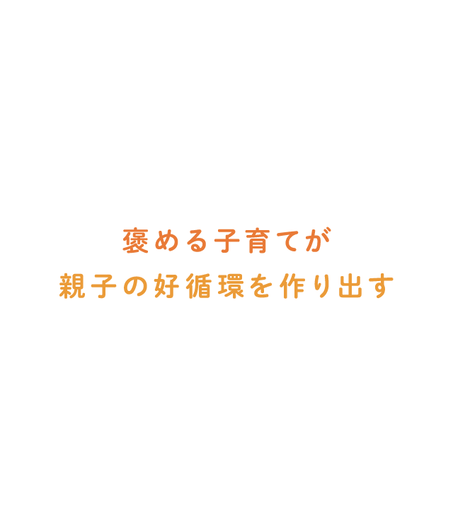 褒める子育てが親子の好循環を作り出す