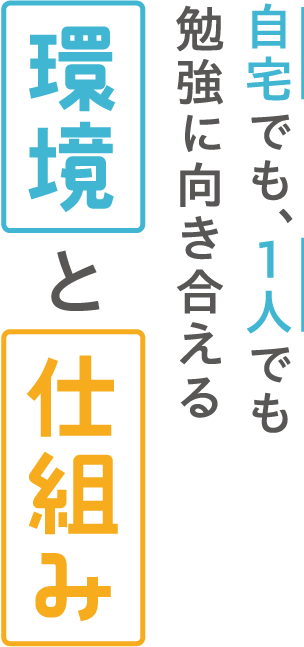 自宅でも、１人でも勉強に向き合える環境と仕組み
