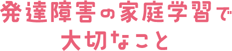 発達障害の家庭学習で大切なこと