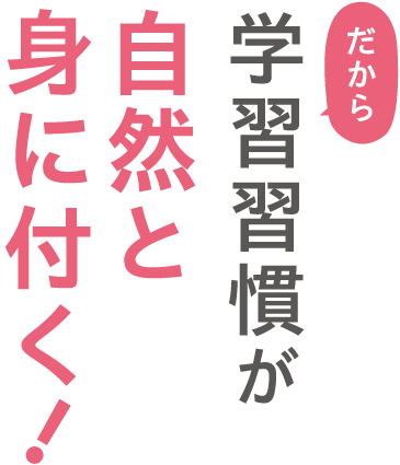 だから学習習慣が自然と身につく