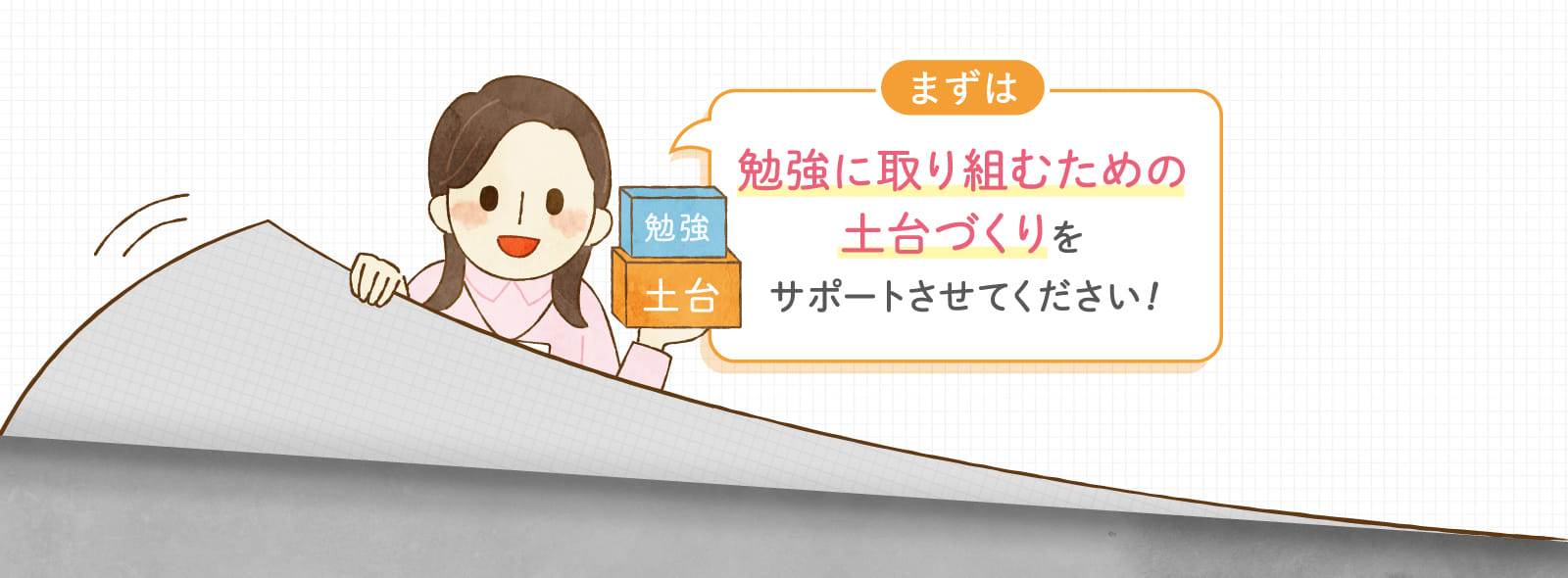 勉強に取り組むための土台づくりをサポートさせてください！