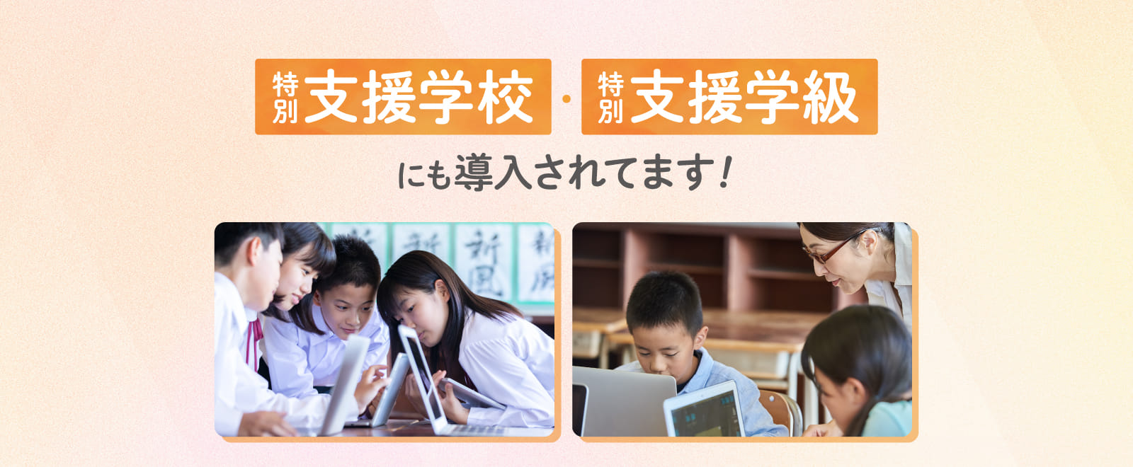 特別支援学校・特別支援教室にも導入されてます！