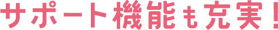 サポート機能も充実!