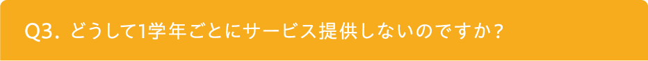 どうして1学年ごとにサービス提供しないのですか？