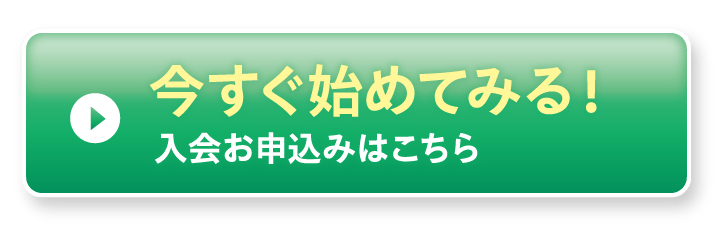 今すぐ始めてみる！入会お申込みはこちら