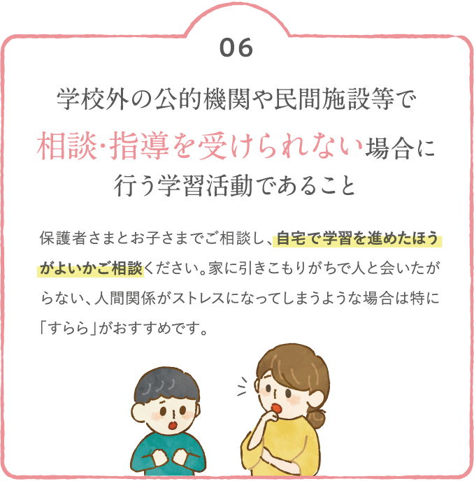 学校外の公的機関や民間施設等で相談・指導を受けられない場合に行う学習活動であること