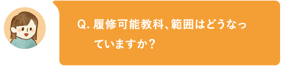 履修可能教科、範囲はどうなっていますか?